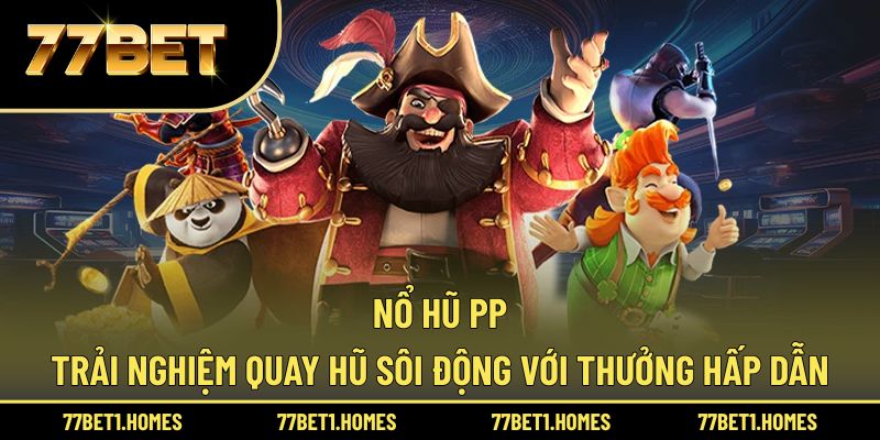 Nổ Hũ PP – Trải Nghiệm Quay Hũ Sôi Động Với Thưởng Hấp Dẫn